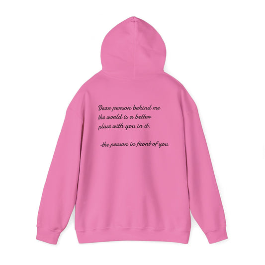 Dear person behind me the world is a better place with you in it.  -the person in front of you  Hooded Sweatshirt with Heart Design