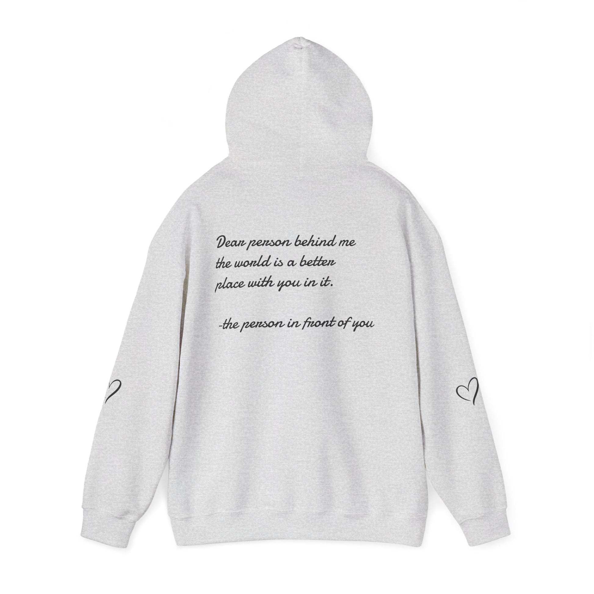 Dear person behind me the world is a better place with you in it.  -the person in front of you  Hooded Sweatshirt with Heart Design Printify