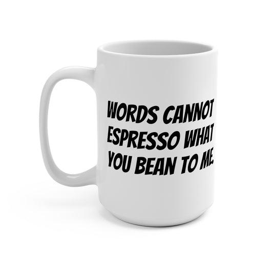 Words cannot espresso what you bean to me Mug 15oz - KNACK