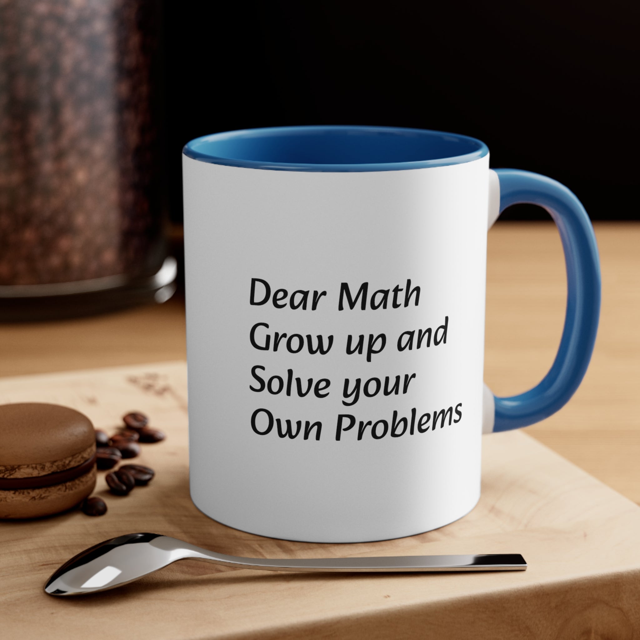 Dear Math Grow Up And Solve Your Own Problems Coffee Mug, 11oz - KNACK