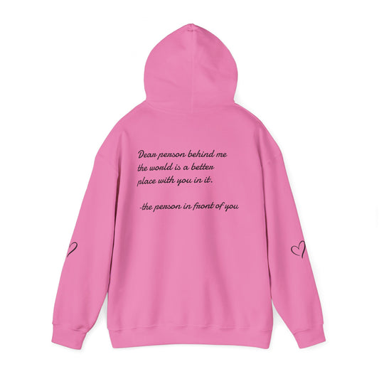 Dear person behind me the world is a better place with you in it.  -the person in front of you  Hooded Sweatshirt with Heart Design