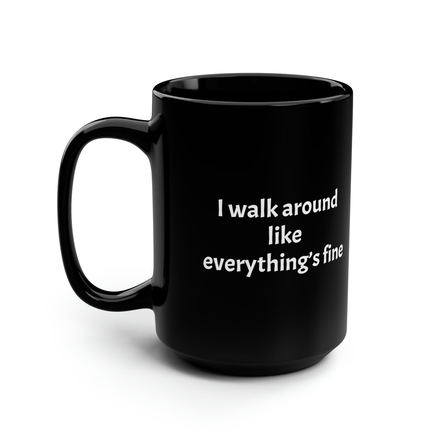 I walk around like everything is fine Black Mug, 15oz - KNACK