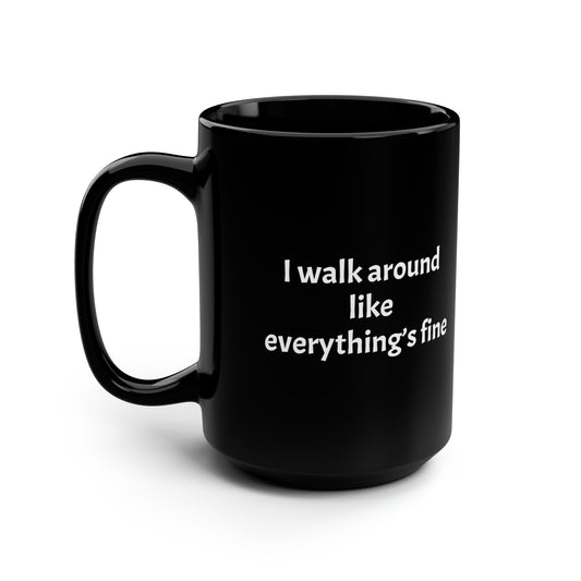 I walk around like everything is fine Black Mug, 15oz - KNACK