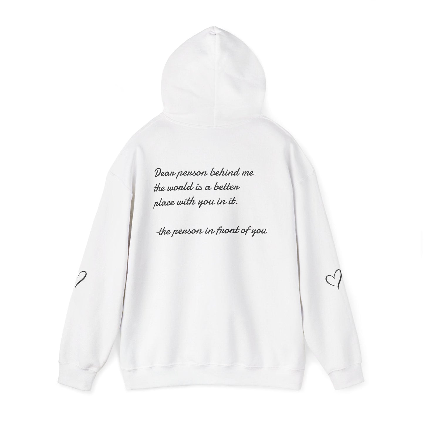 Dear person behind me the world is a better place with you in it.  -the person in front of you  Hooded Sweatshirt with Heart Design Printify