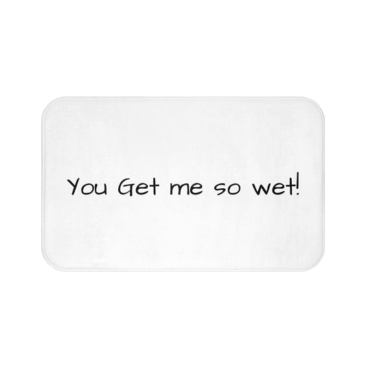 You get me so wet Bath Mat